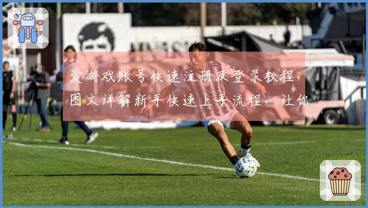 爱游戏账号快速注册及登录教程，图文详解新手快速上手流程，让你畅享游戏快乐时光