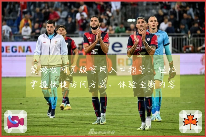 爱游戏网页版官网入口指导：轻松掌握快捷访问方式，体验全新内容选择方式