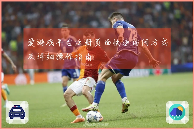 爱游戏平台注册页面快速访问方式及详细操作指南